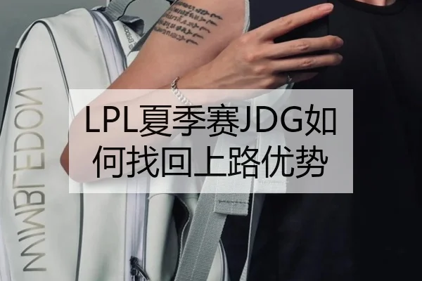 LPL夏季赛JDG如何找回上路优势